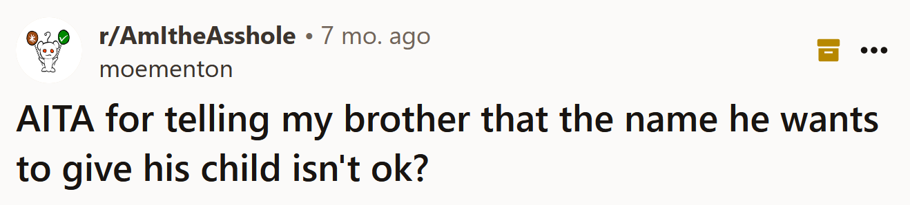 The Redditor asked if she was an a**hole for telling her brother that the name he wants to give his baby isn't okay.