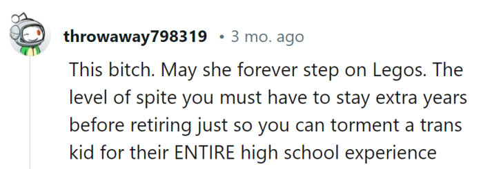 Choosing to torment a trans student for years on end? Now that's a career path paved with misplaced spite and prickly Legos!