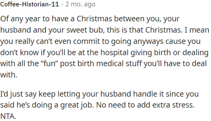 This Christmas is special because of OP's pregnancy, and it's okay not to commit to any plans due to uncertainty about childbirth and post-birth recovery.