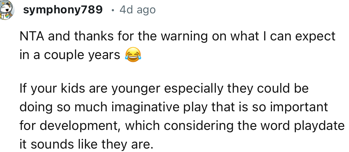 “If your kids are younger especially, they could be doing so much imaginative play that is so important for development, which considering the word playdate, it sounds like they are.”