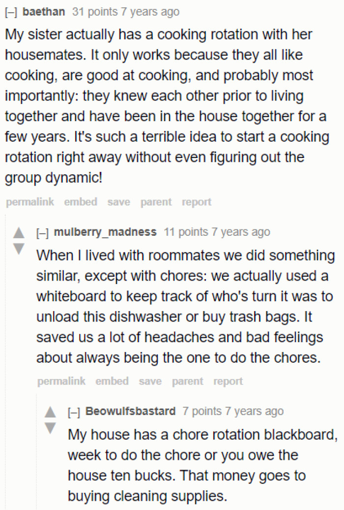Another option is to establish a cooking rotation among roommates, but this approach only works if everyone participates and is reliable with their assigned duties.