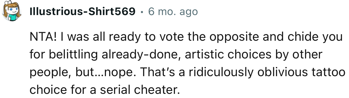 “That’s a ridiculously oblivious tattoo choice for a serial cheater.”