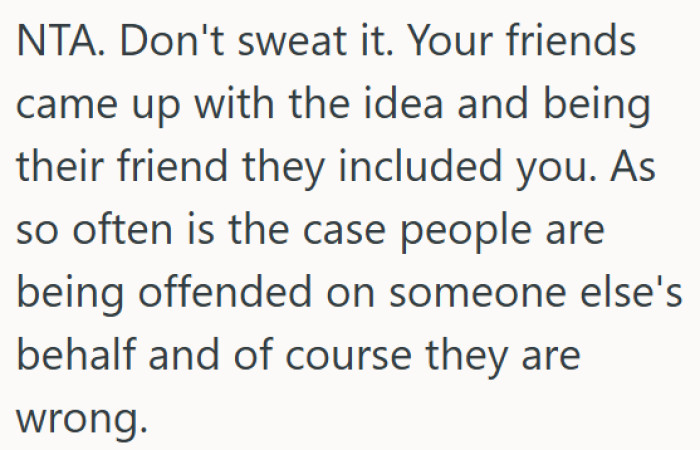 OP's friends meant well, and others are just getting offended for no reason.