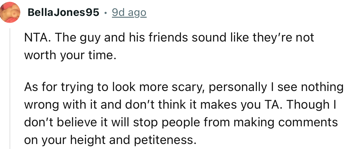 “NTA. The guy and his friends sound like they’re not worth your time.”