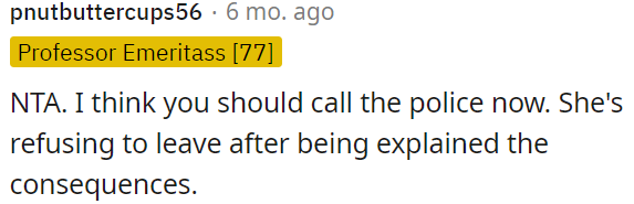OP should contact the police immediately, as she is not willing to leave despite being informed about the consequences.