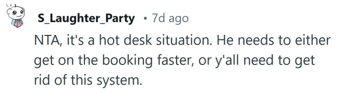 If he wants the desk, he should book it earlier.