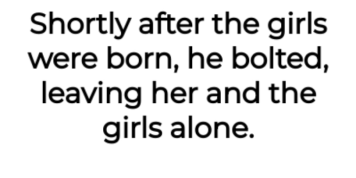 But soon after the girls were born, her husband left them:
