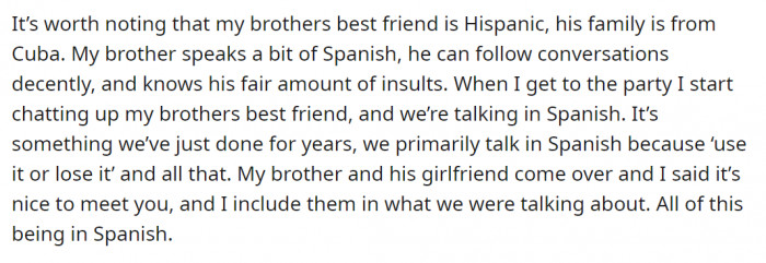 OP explained that she had been used to conversing in Spanish with her brother and his best friend. And so she decided to do the same with his girlfriend, as well