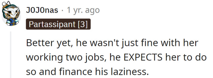 He expects her to cover his laziness