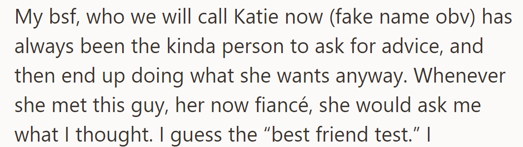 Katie (the best friend) seeks advice but follows her path. She used her best friend's opinion to test her fiancé.
