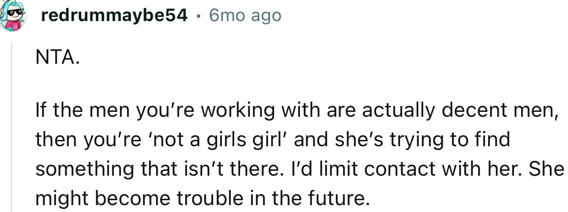 “NTA. I’d limit contact with her. She might become trouble in the future.“