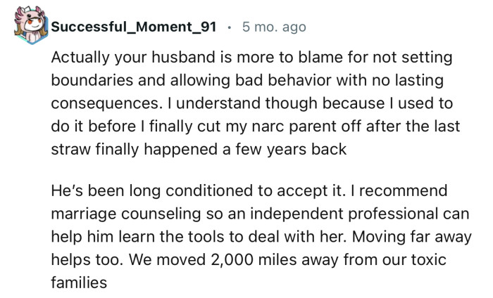 “Actually, your husband is more to blame for not setting boundaries and allowing bad behavior with no lasting consequences.”