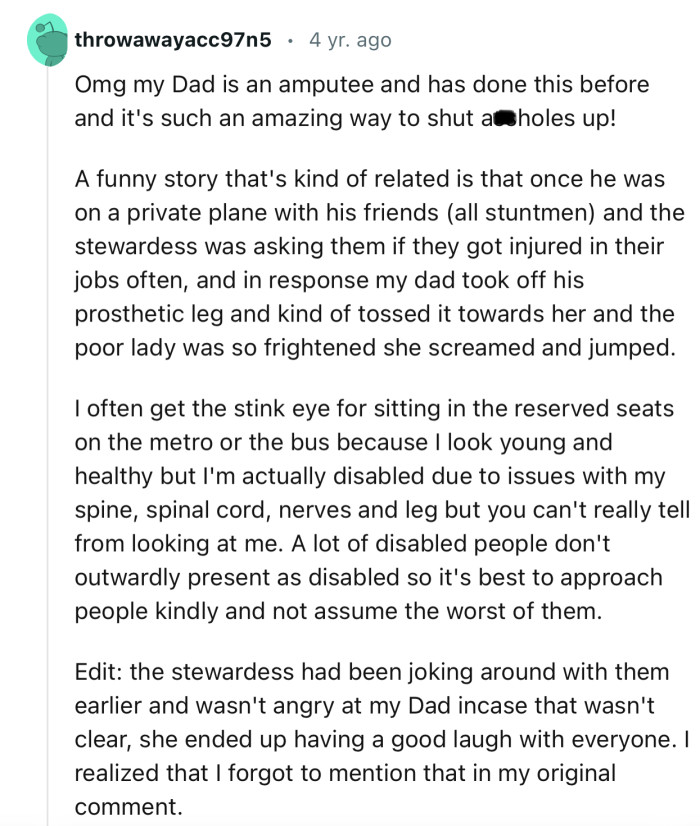 “Omg my Dad is an amputee and has done this before and it's such an amazing way to shut a**holes up!”