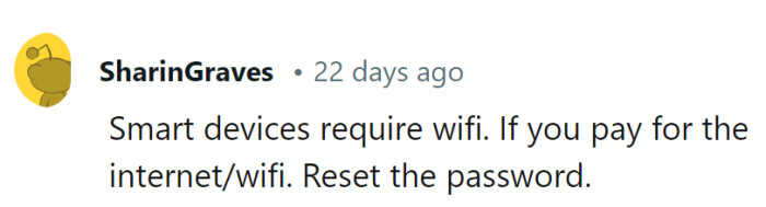 Well, if the internet's the backstage pass to the smart home party, changing the password is like the bouncer at the door—control access, control the show!