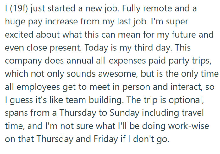 OP just started a new job. Her company offers an all-expenses-paid annual trip, which sounds like a ton of fun and a great chance to actually meet her coworkers face-to-face.