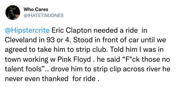 Drove Eric Clapton to a strip club