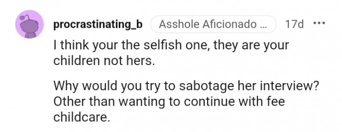 You're the selfish one, as they are your children.
