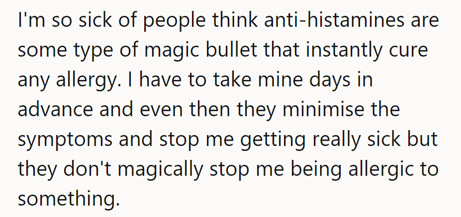 Anti-histamines aren't magic bullets; they minimize symptoms, not cure allergies. They need time to work!