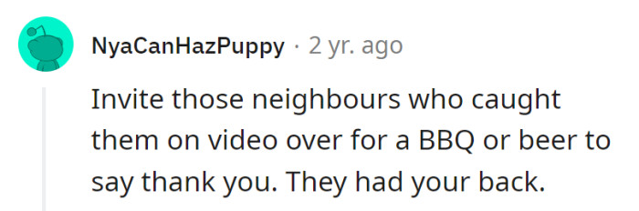 Extending an invite for a BBQ or a beer to the vigilant neighbors who captured the parents' antics on video, acknowledging their support with a casual get-together.
