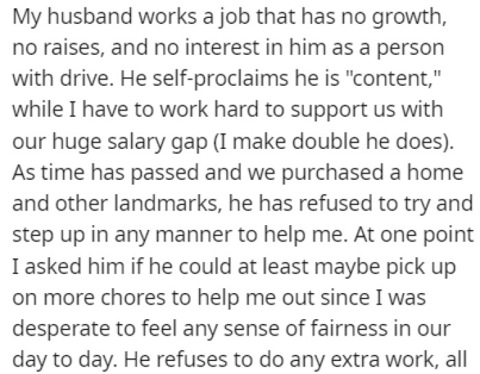 The husband works a job where no growth is possible, while OP makes twice his salary