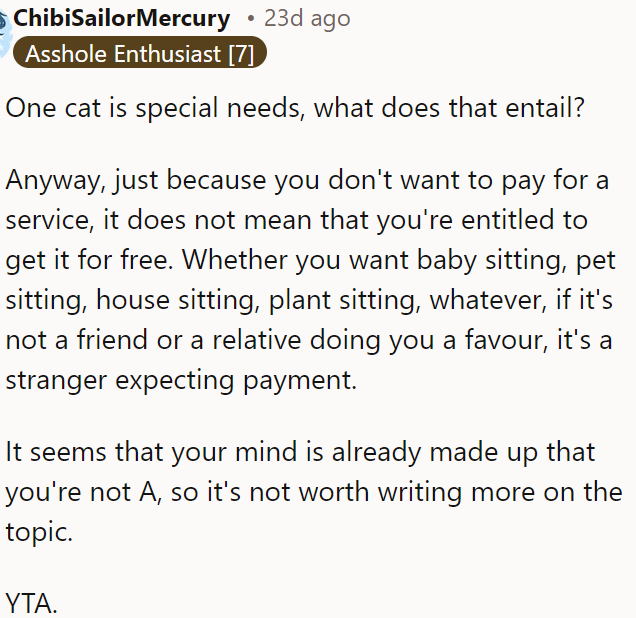 A special needs cat requires specific care and services, such as pet sitting, which should be paid for unless done as a favor by someone you know.