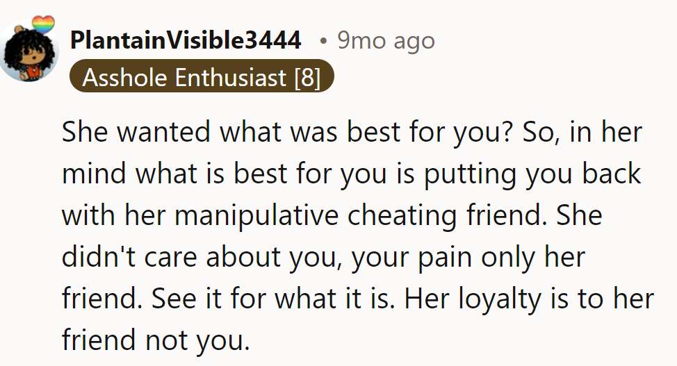 Her idea of 'what's best' seems more like 'what's best for her friend's mess.' Loyalty's clearly fetching the wrong stick here.