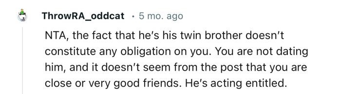 “NTA…You are not dating him, and it doesn’t seem from the post that you are close or very good friends.“