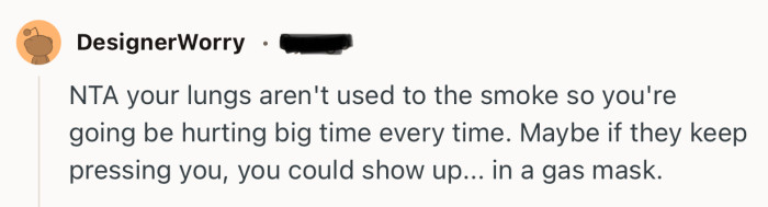“NTA your lungs aren't used to the smoke so you're going be hurting big time every time.”