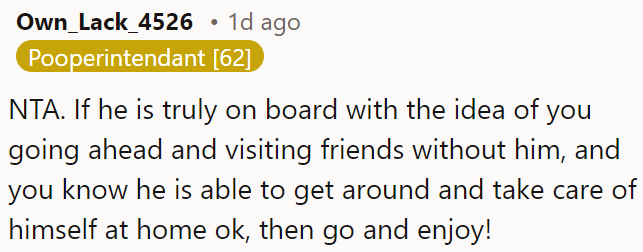 If he's okay with OP visiting friends without him and can take care of himself, OP should enjoy her time.