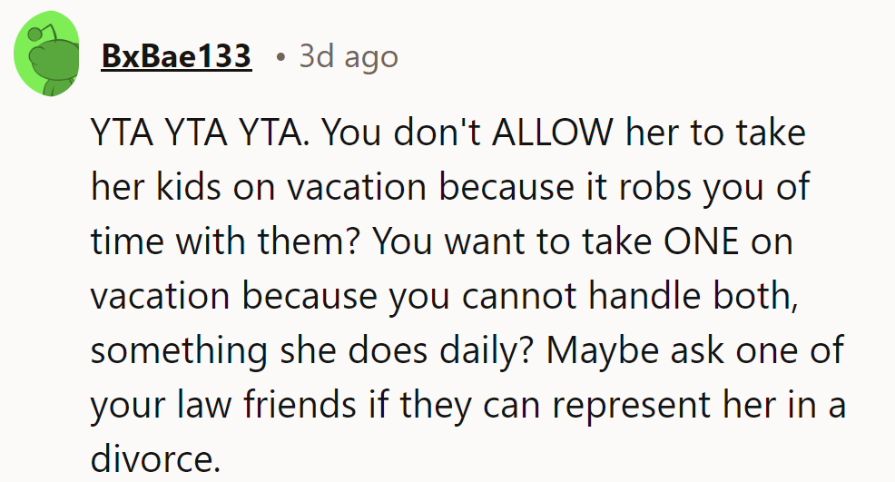 YTA. He restricts her vacations, but wants one-on-one time? She manages both daily. Divorce lawyer, anyone?