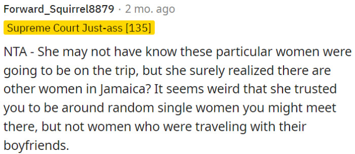 It's curious that she had faith in OP to be in the company of unfamiliar single women he might encounter in that place, but was apprehensive about him being around women who were on a trip with their partners.
