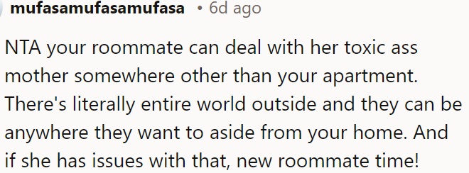 OP's roommate can handle her demanding mother elsewhere; if she disagrees, it's time for a new roommate.