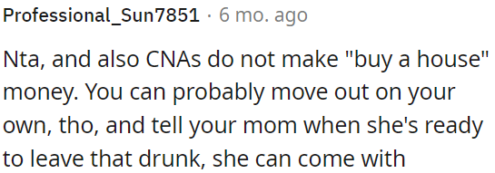 OP can move out on her own and let her mom know that when she's ready to leave her current situation, she can join.