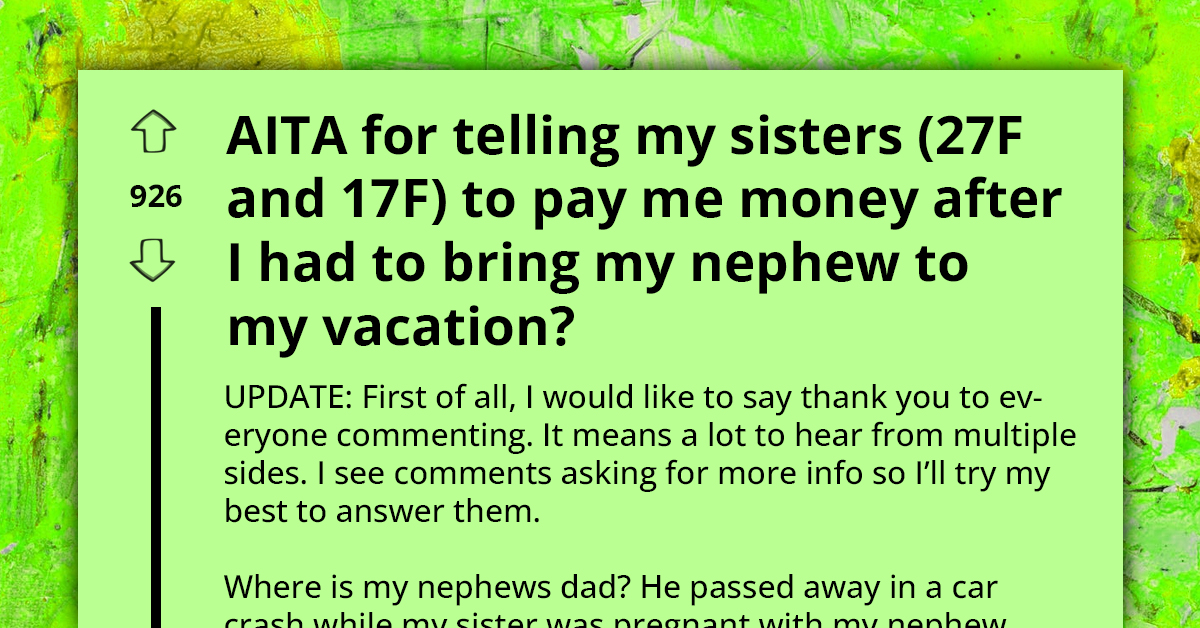 Man Forced To Babysit His Nephew During Vacation With His GF, His Sisters Call Him The A-Hole For Asking Money To Cover Expenses