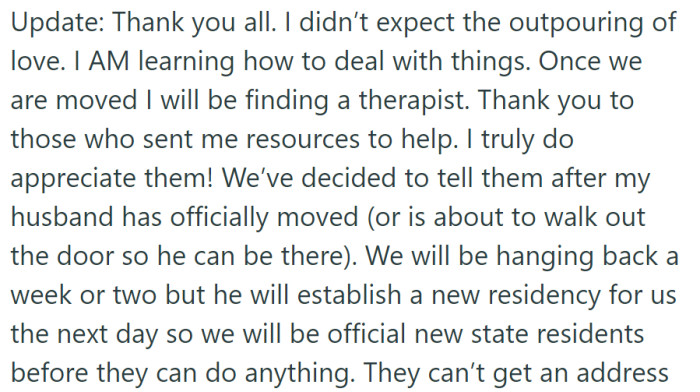Expressing gratitude for the support, OP plans to seek therapy after the move and will inform their parents after establishing residency in the new state to avoid potential issues.