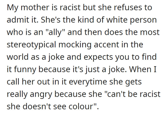 OP's mother denies being racist but engages in offensive behavior, such as mocking accents, and becomes defensive, insisting she 