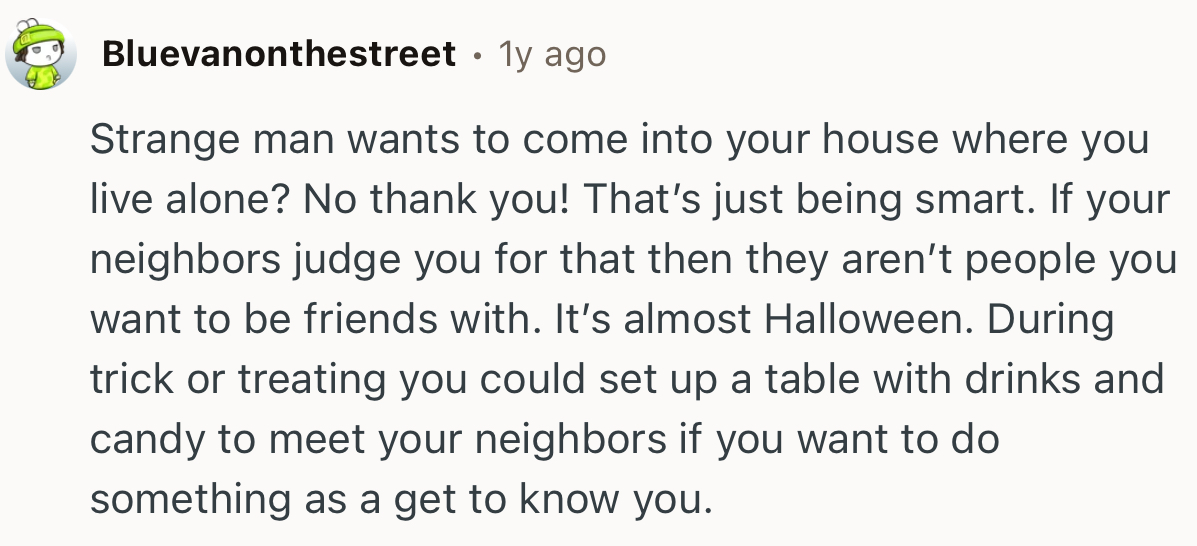 “A strange man wants to come into your house where you live alone? No, thank you!”
