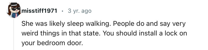“She was likely sleepwalking. People do and say very weird things in that state.”