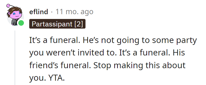 OP, it's not a party invite snub—it's a funeral, his friend's funeral. Quit the 