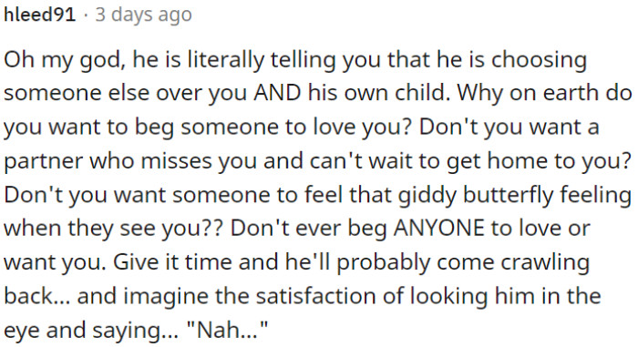 The person is choosing someone else over OP and their own child. OP shouldn't beg for his love.