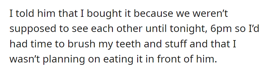 She bought the cake because they weren't meeting until 6 PM, allowing her time to freshen up. She didn't plan on eating it in front of him.