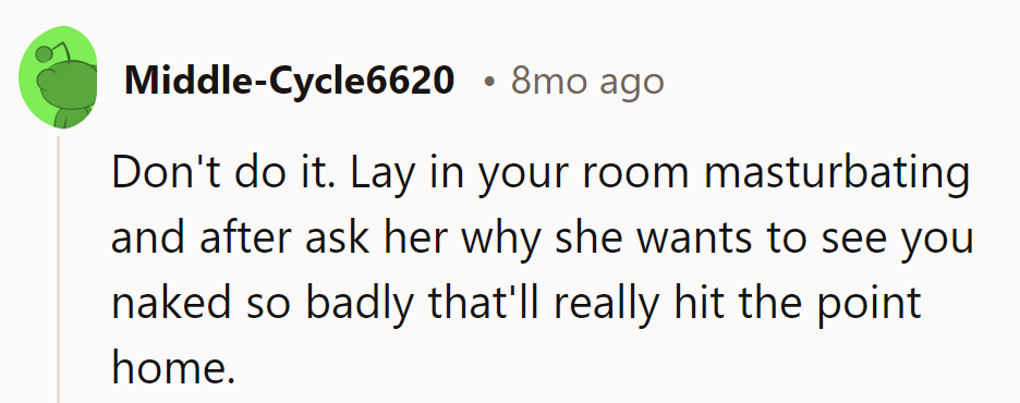 Spare the theatrics. Ask why there is a sudden interest in catching them naked!