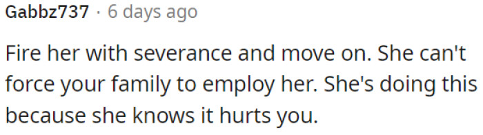 OP could terminate her employment with a severance package and not let her manipulate his family's decisions.