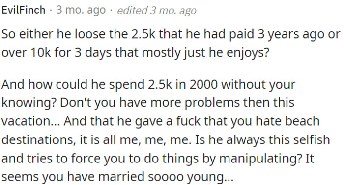 OP's husband risked losing $2.5k on a vacation primarily for his enjoyment, potentially signifying deeper issues within the relationship due to selfishness and manipulation