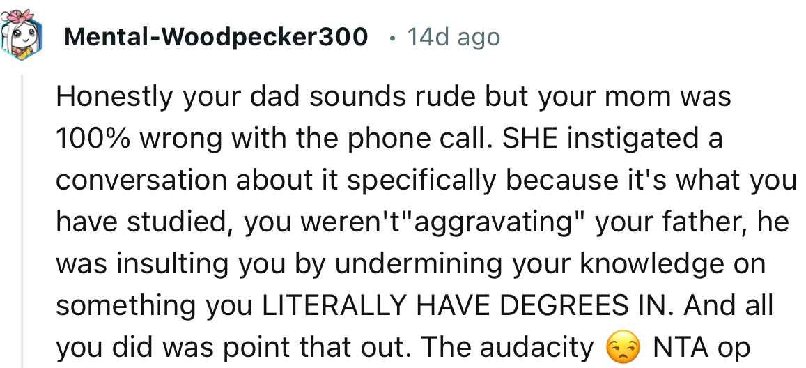 “Honestly your dad sounds rude but your mom was 100% wrong with the phone call.”
