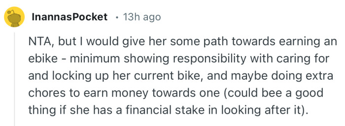 “I would give her some path towards earning an ebike - minimum showing responsibility with caring for and locking up her current bike.”