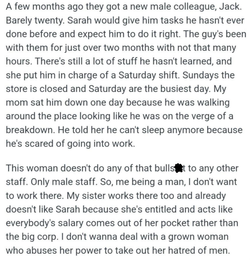 Sarah, the manager, is mean to the male employees and gives them too much work, and OP doesn't want to work there because of Sarah's unfair treatment.