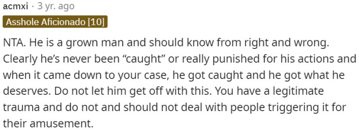 OP should hold him accountable for his actions and protect himself from further trauma.