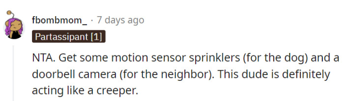 Motion sensor sprinklers for the dog and a doorbell camera for the neighbor—the perfect combo to keep the creeper behavior at bay!
