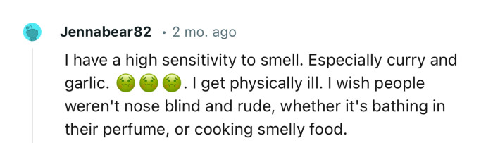 “I have a high sensitivity to smell, especially curry and garlic. I get physically ill.”